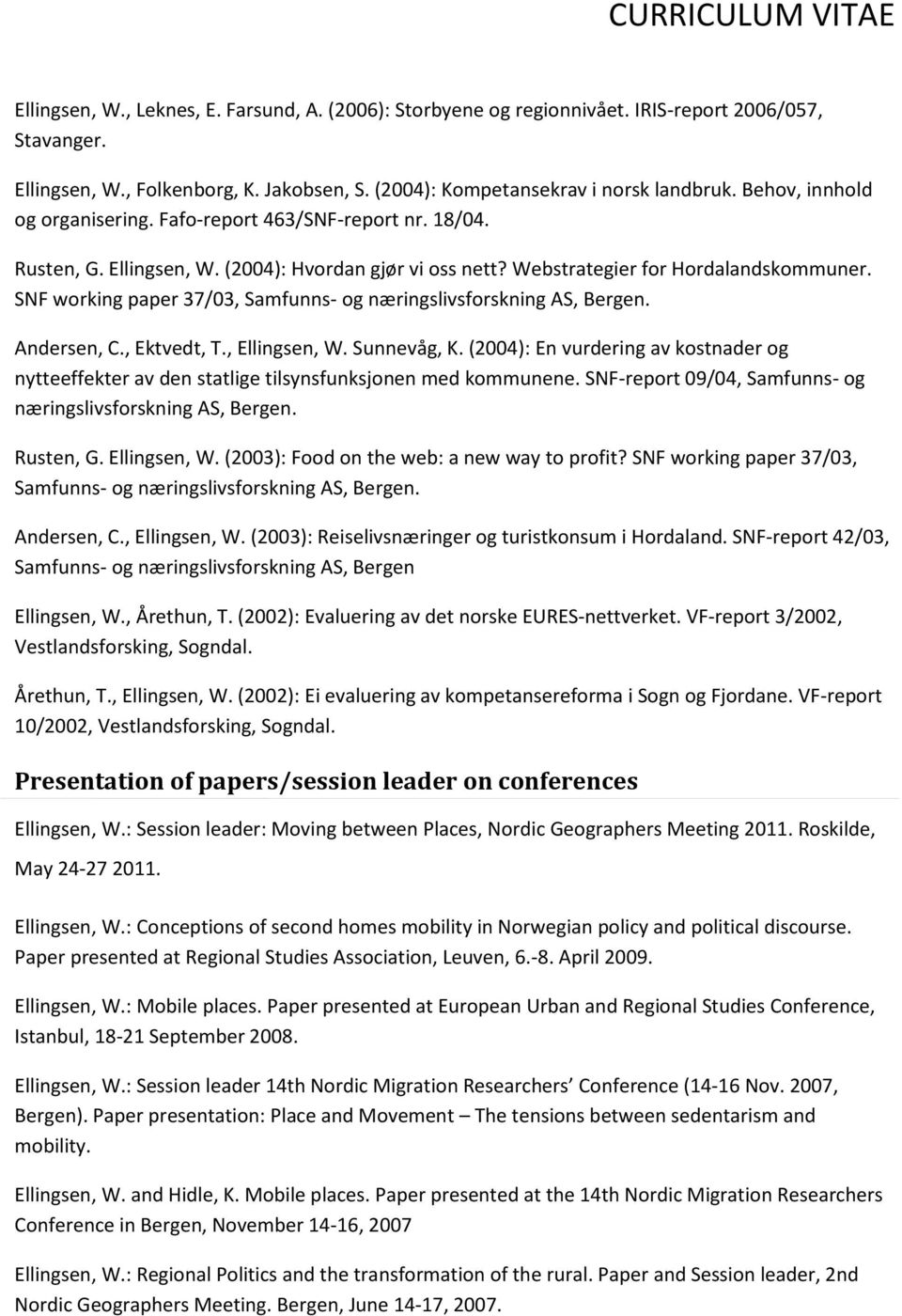 SNF working paper 37/03, Samfunns- og næringslivsforskning AS, Bergen. Andersen, C., Ektvedt, T., Ellingsen, W. Sunnevåg, K.