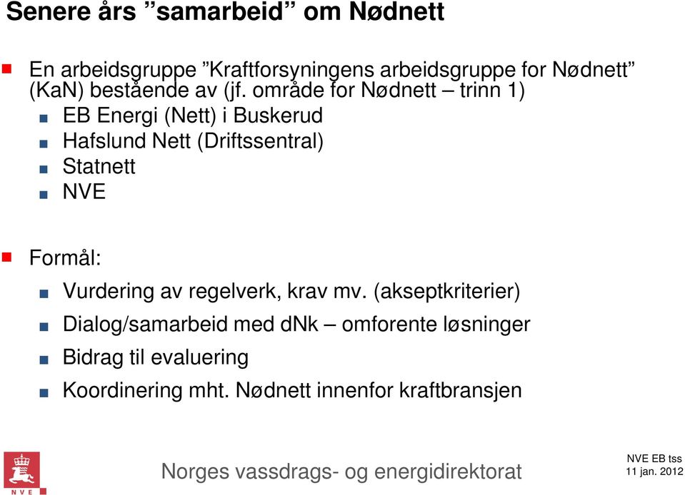 område for Nødnett trinn 1) EB Energi (Nett) i Buskerud Hafslund Nett (Driftssentral) Statnett