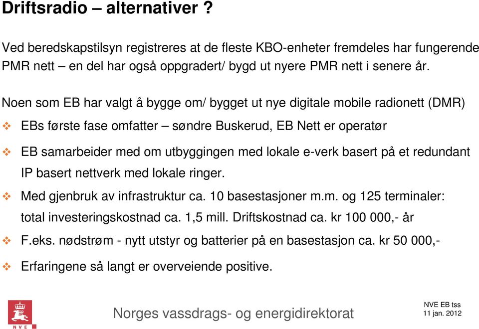 Noen som EB har valgt å bygge om/ bygget ut nye digitale mobile radionett (DMR) EBs første fase omfatter søndre Buskerud, EB Nett er operatør EB samarbeider med om utbyggingen