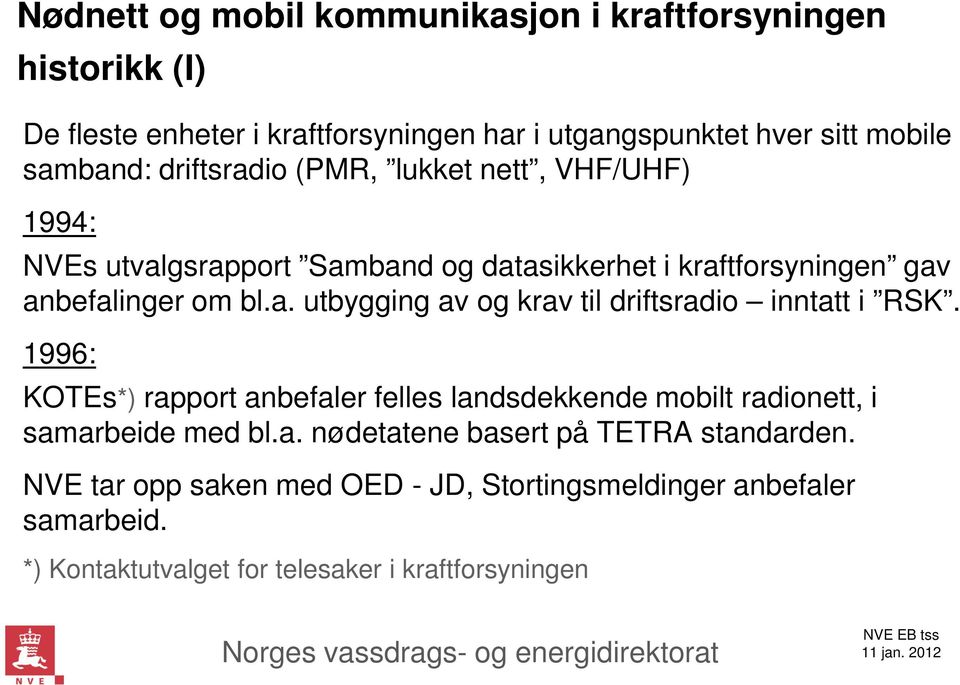 1996: KOTEs*) rapport anbefaler felles landsdekkende mobilt radionett, i samarbeide med bl.a. nødetatene basert på TETRA standarden.