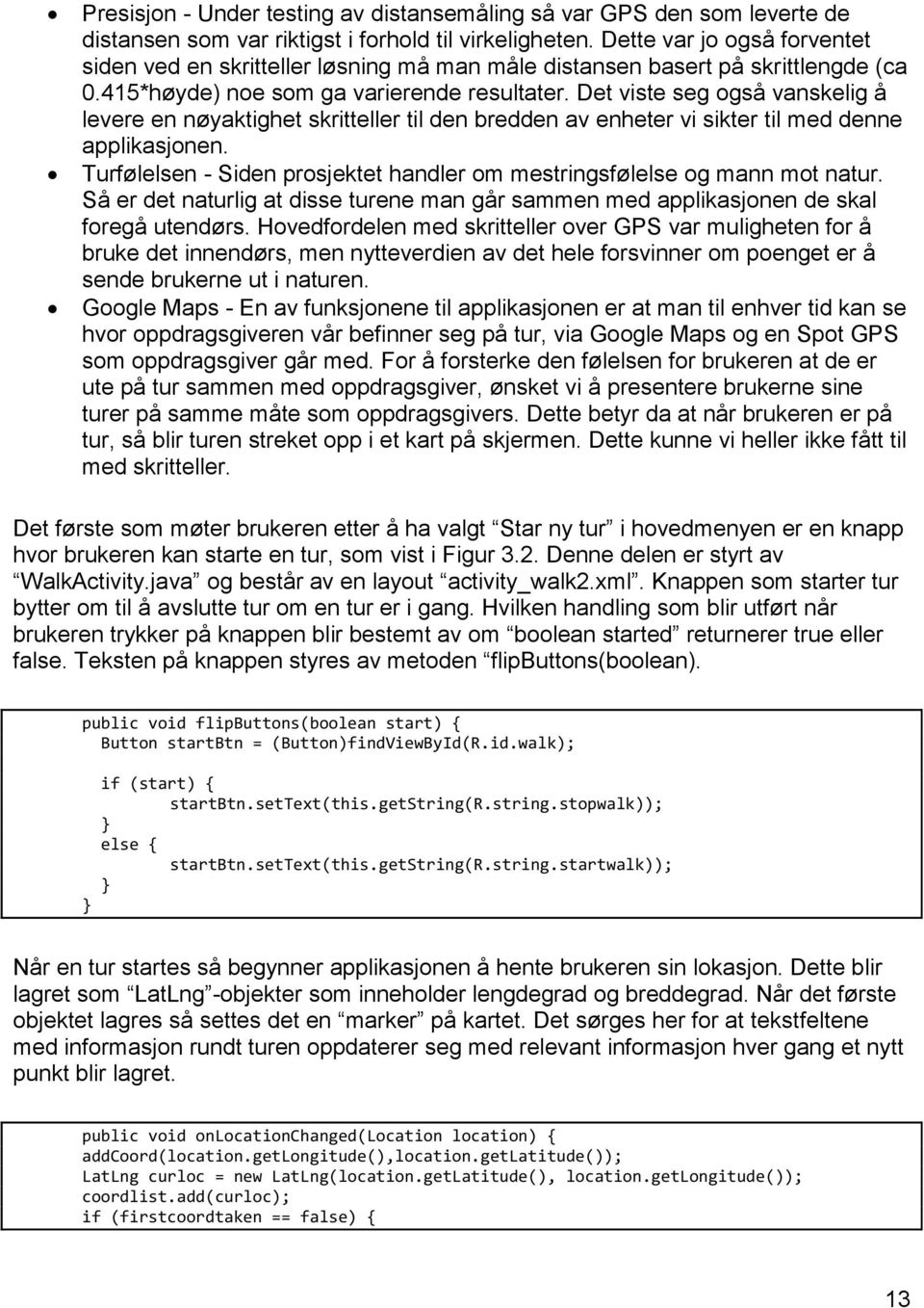 Det viste seg også vanskelig å levere en nøyaktighet skritteller til den bredden av enheter vi sikter til med denne applikasjonen.