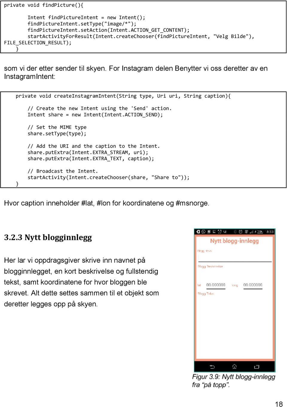 For Instagram delen Benytter vi oss deretter av en InstagramIntent: private void createinstagramintent(string type, Uri uri, String caption){ // Create the new Intent using the 'Send' action.