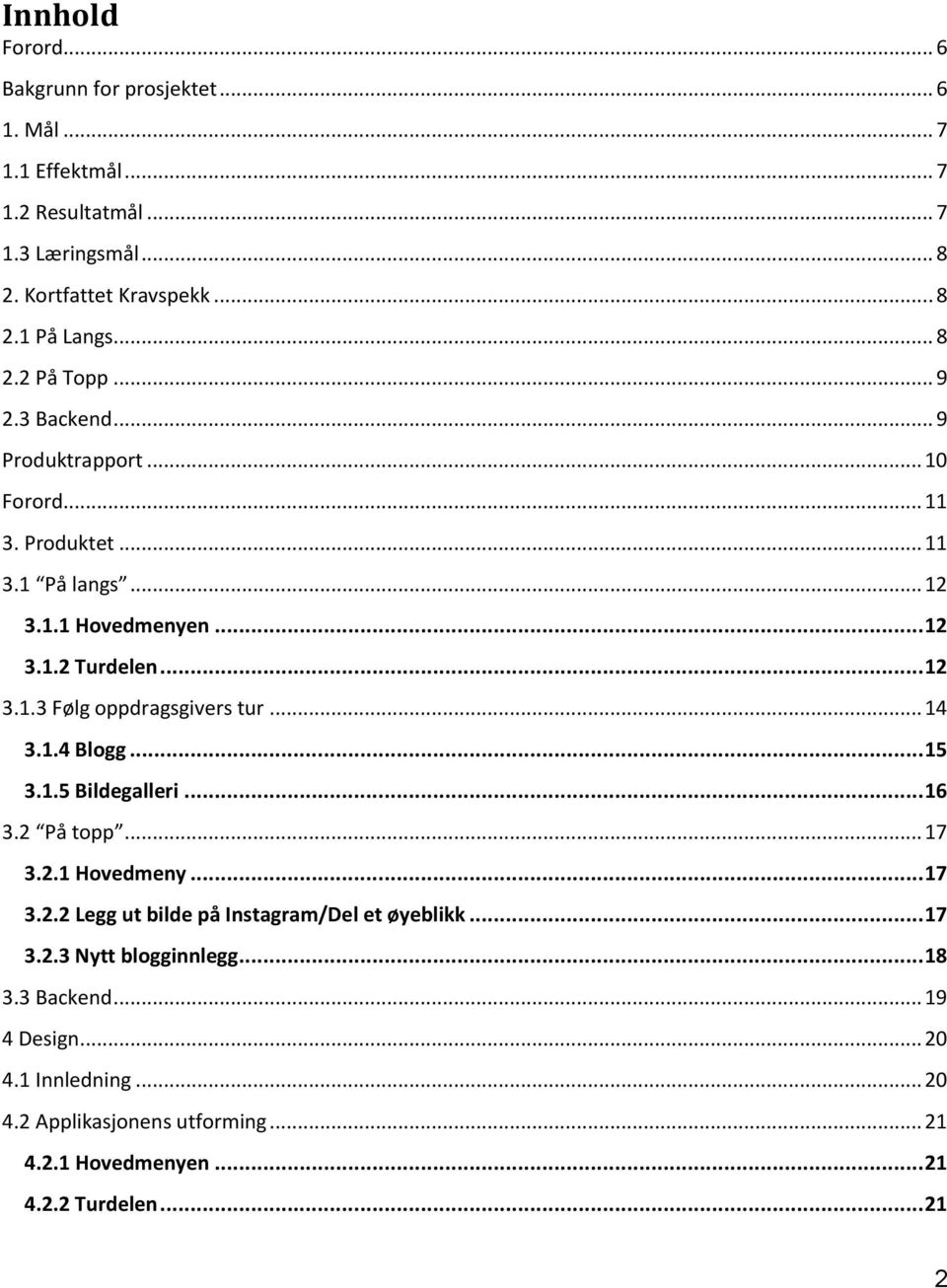 .. 14 3.1.4 Blogg... 15 3.1.5 Bildegalleri... 16 3.2 På topp... 17 3.2.1 Hovedmeny... 17 3.2.2 Legg ut bilde på Instagram/Del et øyeblikk... 17 3.2.3 Nytt blogginnlegg.