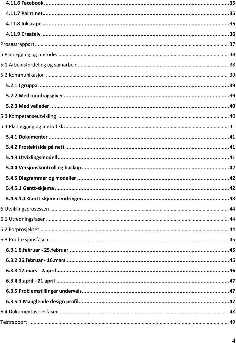 .. 41 5.4.3 Utviklingsmodell... 41 5.4.4 Versjonskontroll og backup... 42 5.4.5 Diagrammer og modeller... 42 5.4.5.1 Gantt-skjema... 42 5.4.5.1.1 Gantt-skjema endringer... 43 6 Utviklingsprosessen.