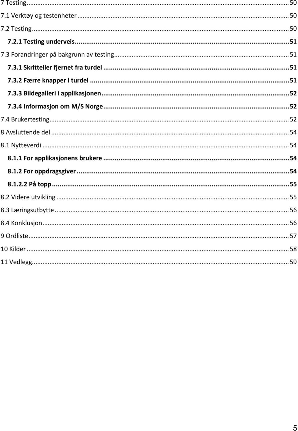 .. 52 8 Avsluttende del... 54 8.1 Nytteverdi... 54 8.1.1 For applikasjonens brukere... 54 8.1.2 For oppdragsgiver... 54 8.1.2.2 På topp... 55 8.