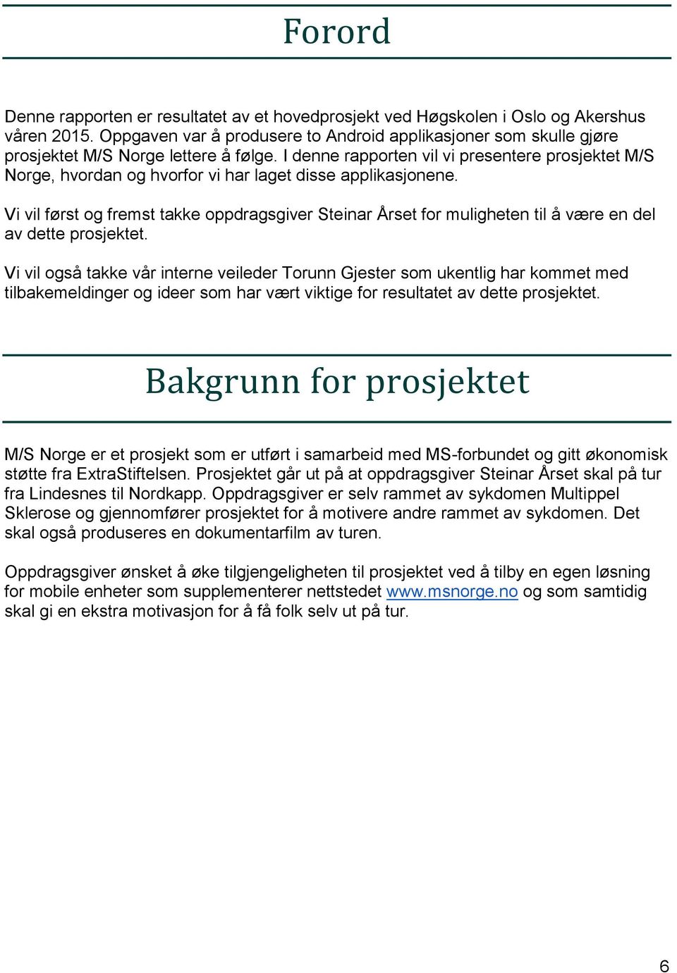 I denne rapporten vil vi presentere prosjektet M/S Norge, hvordan og hvorfor vi har laget disse applikasjonene.