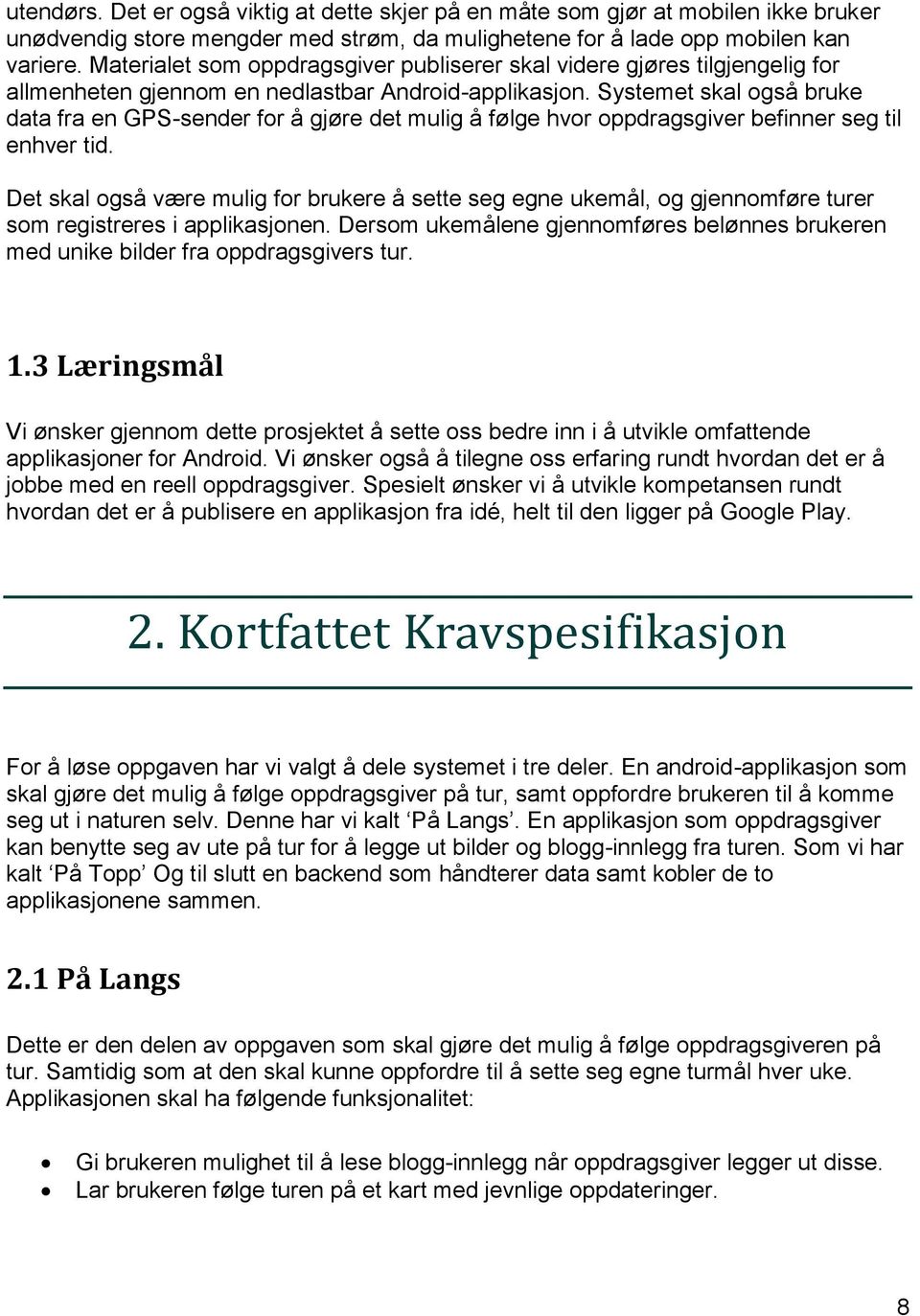 Systemet skal også bruke data fra en GPS-sender for å gjøre det mulig å følge hvor oppdragsgiver befinner seg til enhver tid.