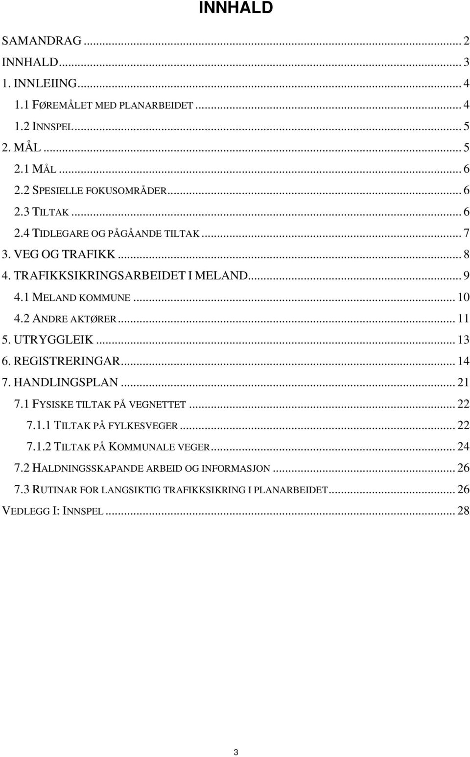 2 ANDRE AKTØRER... 11 5. UTRYGGLEIK... 13 6. REGISTRERINGAR... 14 7. HANDLINGSPLAN... 21 7.1 FYSISKE TILTAK PÅ VEGNETTET... 22 7.1.1 TILTAK PÅ FYLKESVEGER... 22 7.1.2 TILTAK PÅ KOMMUNALE VEGER.