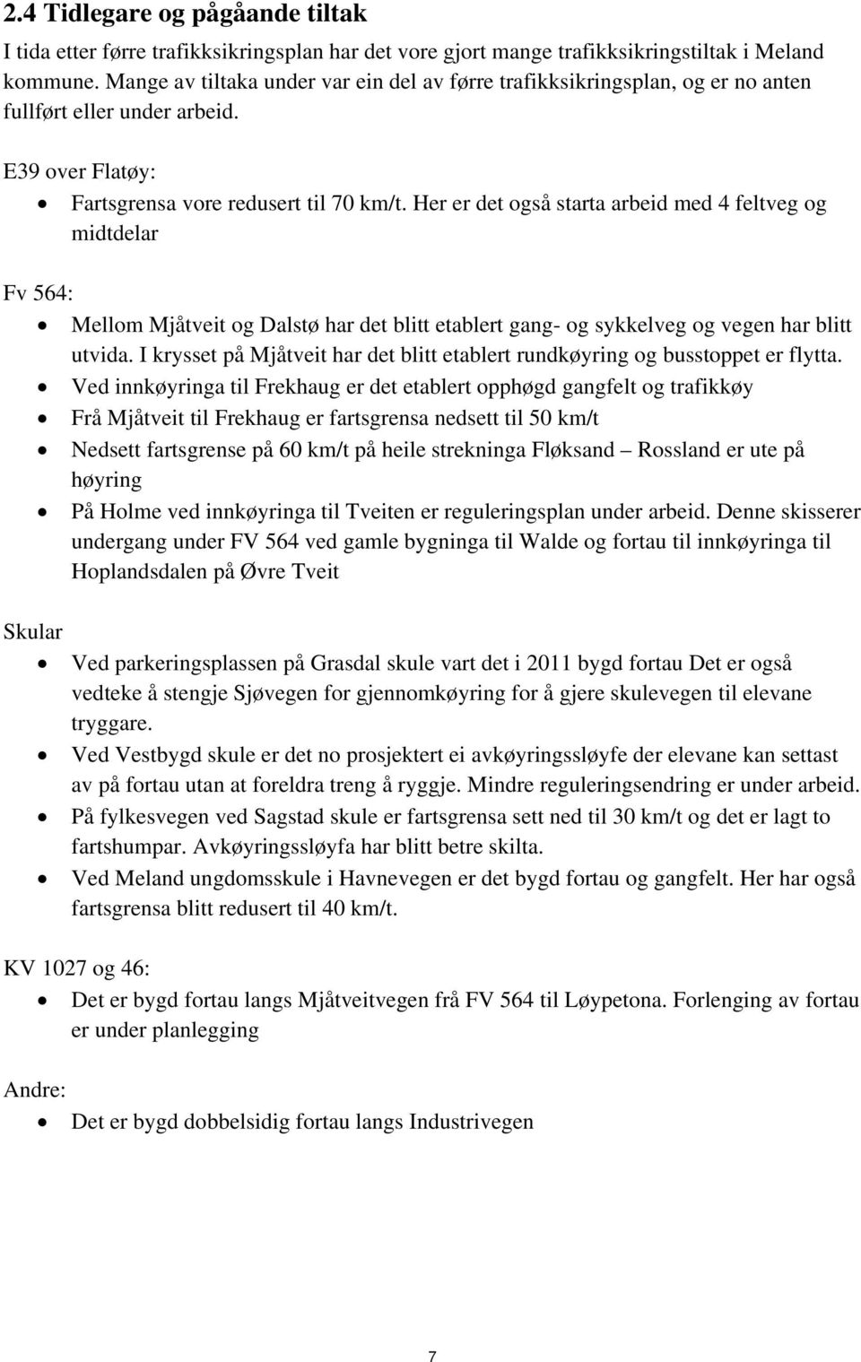 Her er det også starta arbeid med 4 feltveg og midtdelar Fv 564: Mellom Mjåtveit og Dalstø har det blitt etablert gang- og sykkelveg og vegen har blitt utvida.