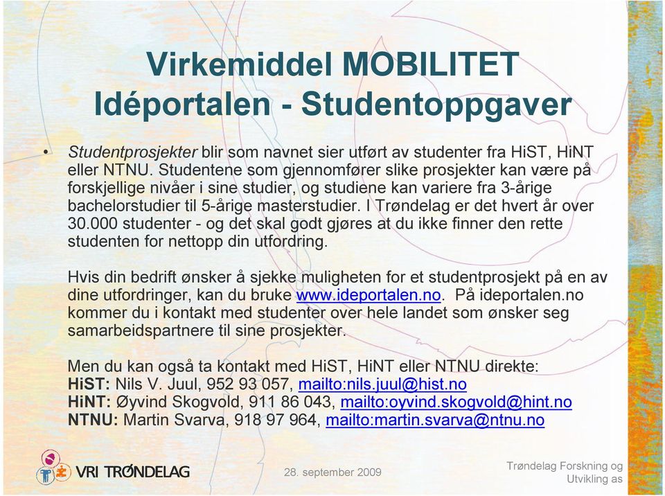 I Trøndelag er det hvert år over 30.000 studenter - og det skal godt gjøres at du ikke finner den rette studenten for nettopp din utfordring.