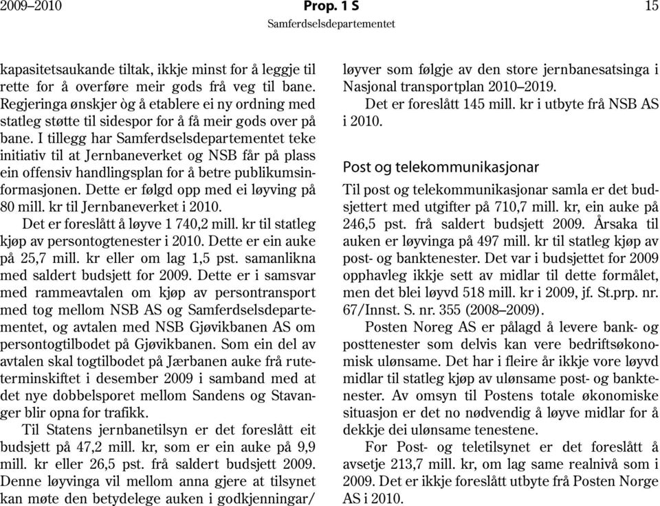 I tillegg har teke initiativ til at Jernbaneverket og NSB får på plass ein offensiv handlingsplan for å betre publikumsinformasjonen. Dette er følgd opp med ei løyving på 80 mill.