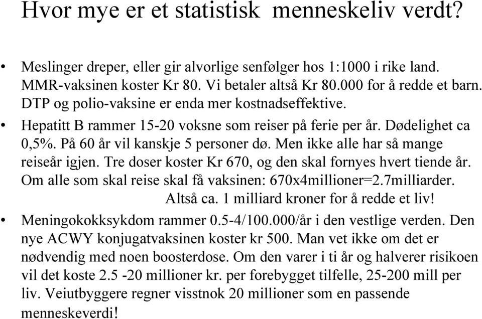 Men ikke alle har så mange reiseår igjen. Tre doser koster Kr 670, og den skal fornyes hvert tiende år. Om alle som skal reise skal få vaksinen: 670x4millioner=2.7milliarder. Altså ca.