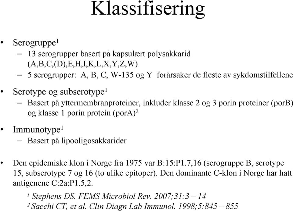 Immunotype 1 Basert på lipooligosakkarider Den epidemiske klon i Norge fra 1975 var B:15:P1.7,16 (serogruppe B, serotype 15, subserotype 7 og 16 (to ulike epitoper).