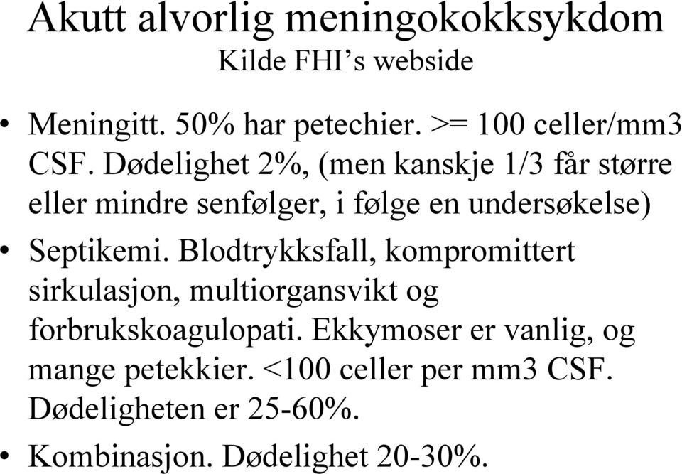 Dødelighet 2%, (men kanskje 1/3 får større eller mindre senfølger, i følge en undersøkelse) Septikemi.