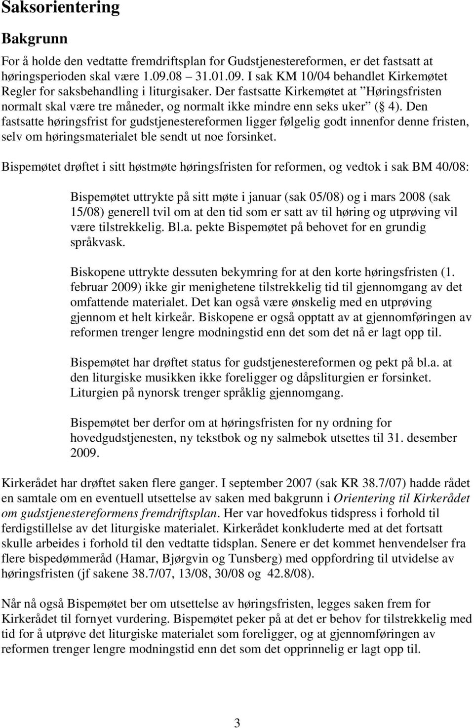 Der fastsatte Kirkemøtet at Høringsfristen normalt skal være tre måneder, og normalt ikke mindre enn seks uker ( 4).