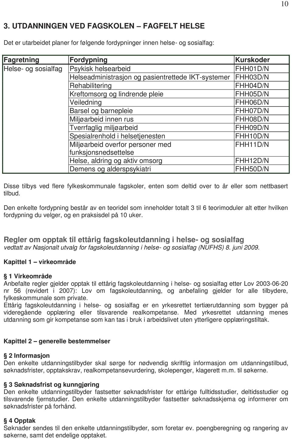 innen rus FHH08D/N Tverrfaglig miljøarbeid FHH09D/N Spesialrenhold i helsetjenesten FHH10D/N Miljøarbeid overfor personer med FHH11D/N funksjonsnedsettelse Helse, aldring og aktiv omsorg FHH12D/N