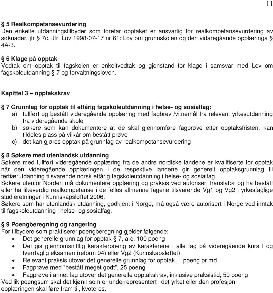 6 Klage på opptak Vedtak om opptak til fagskolen er enkeltvedtak og gjenstand for klage i samsvar med Lov om fagskoleutdanning 7 og forvaltningsloven.