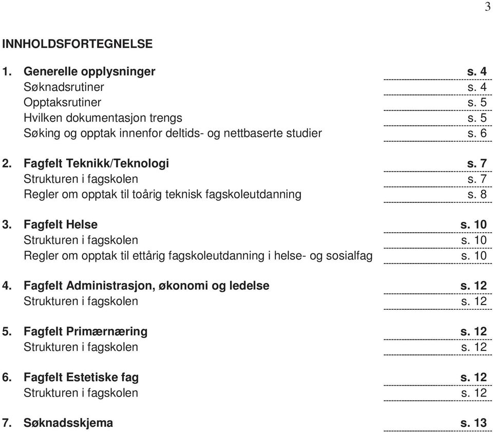 7 Regler om opptak til toårig teknisk fagskoleutdanning s. 8 3. Fagfelt Helse s. 10 Strukturen i fagskolen s.