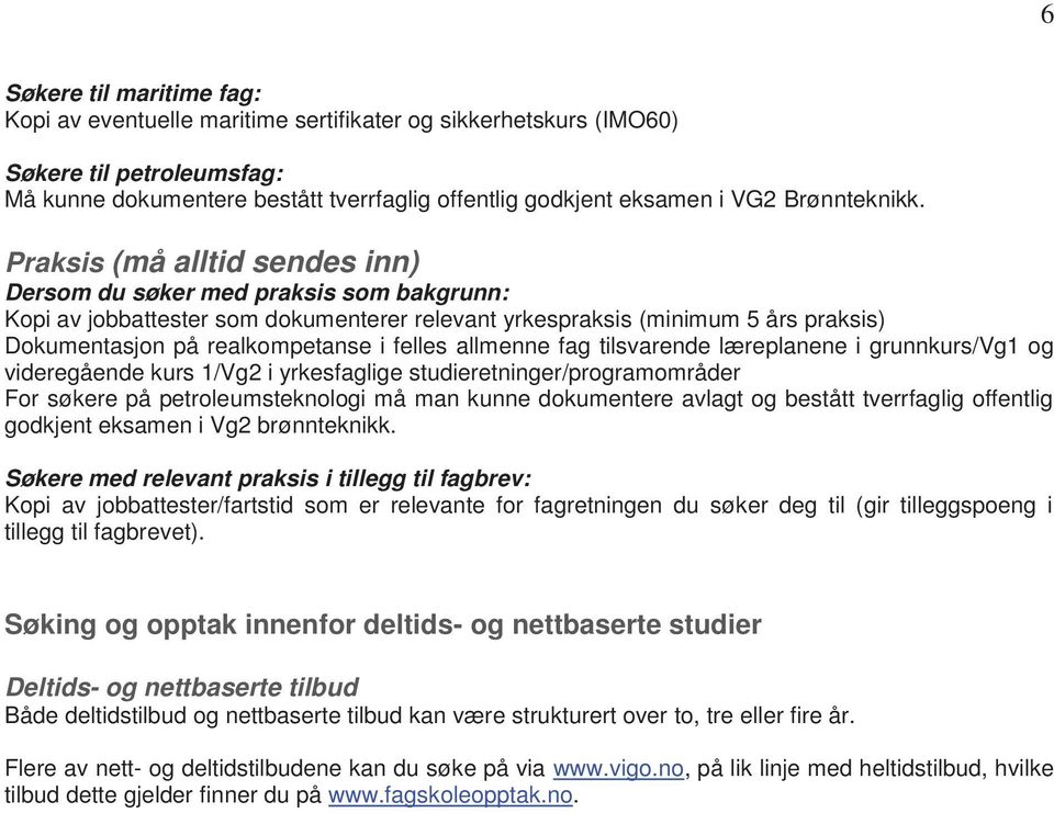 Praksis (må alltid sendes inn) Dersom du søker med praksis som bakgrunn: Kopi av jobbattester som dokumenterer relevant yrkespraksis (minimum 5 års praksis) Dokumentasjon på realkompetanse i felles