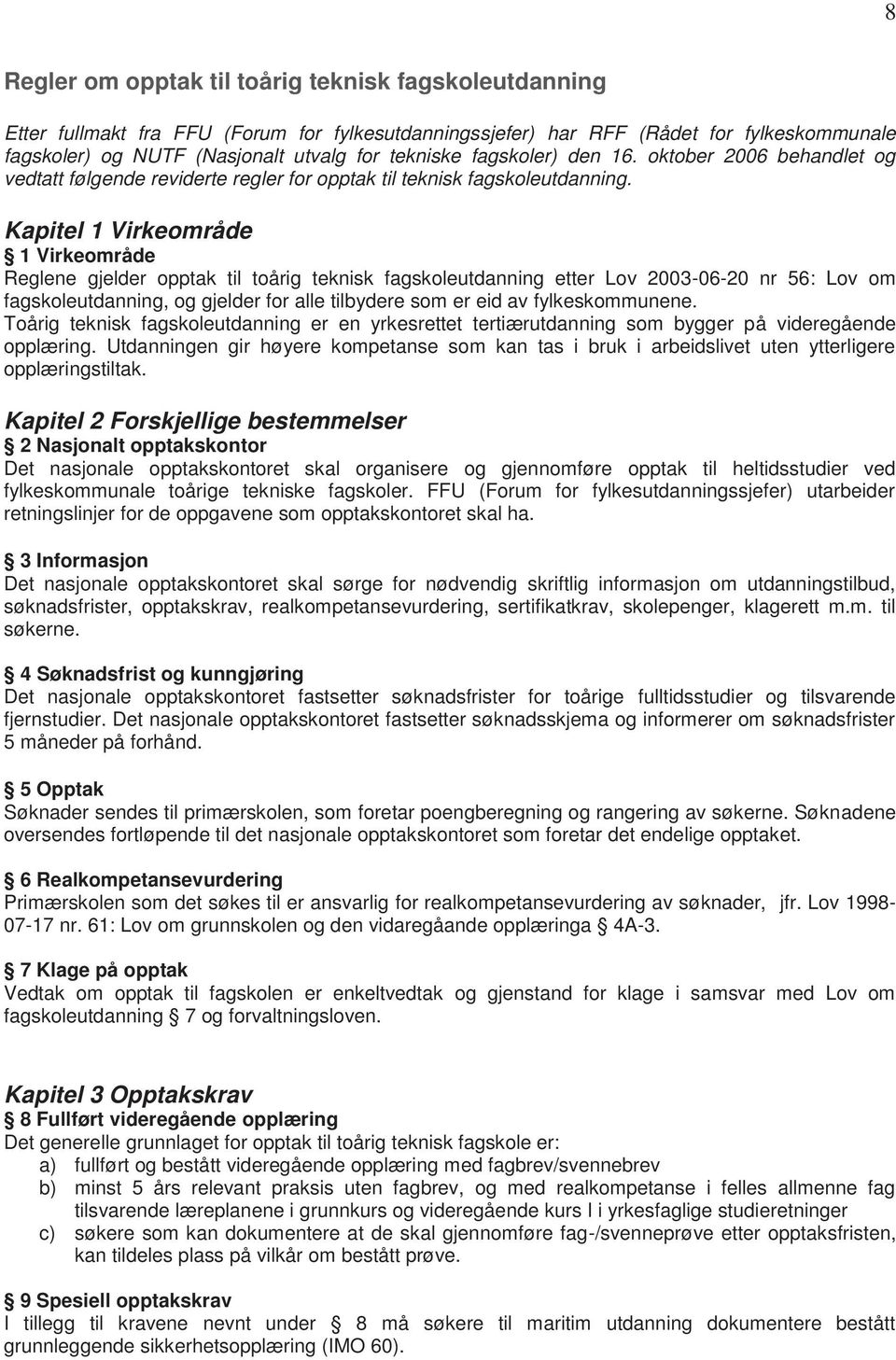 Kapitel 1 Virkeområde 1 Virkeområde Reglene gjelder opptak til toårig teknisk fagskoleutdanning etter Lov 2003-06-20 nr 56: Lov om fagskoleutdanning, og gjelder for alle tilbydere som er eid av