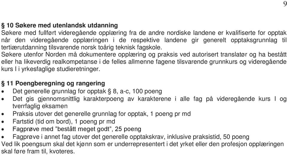 Søkere utenfor Norden må dokumentere opplæring og praksis ved autorisert translatør og ha bestått eller ha likeverdig realkompetanse i de felles allmenne fagene tilsvarende grunnkurs og videregående