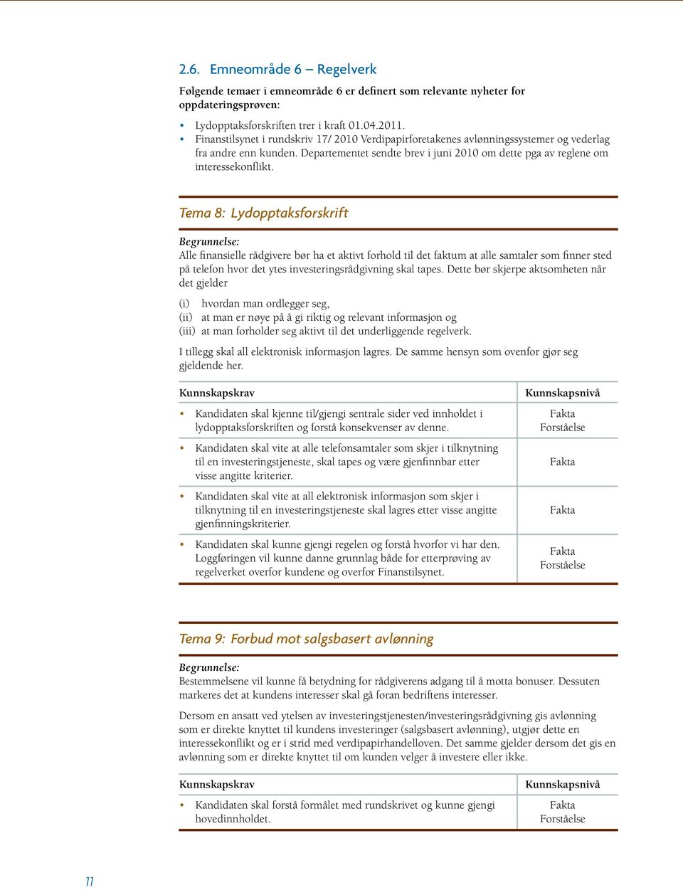 Tema 8: Lydopptaksforskrift Alle finansielle rådgivere bør ha et aktivt forhold til det faktum at alle samtaler som finner sted på telefon hvor det ytes investeringsrådgivning skal tapes.