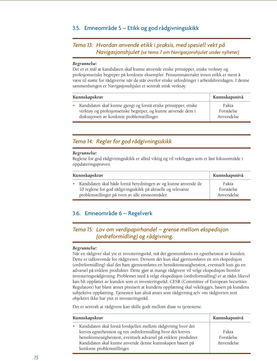 Pensummaterialet innen etikk er ment å være til støtte for rådgiverne når de står overfor etiske utfordringer i arbeidshverdagen. I denne sammenhengen er Navigasjonshjulet et sentralt etisk verktøy.