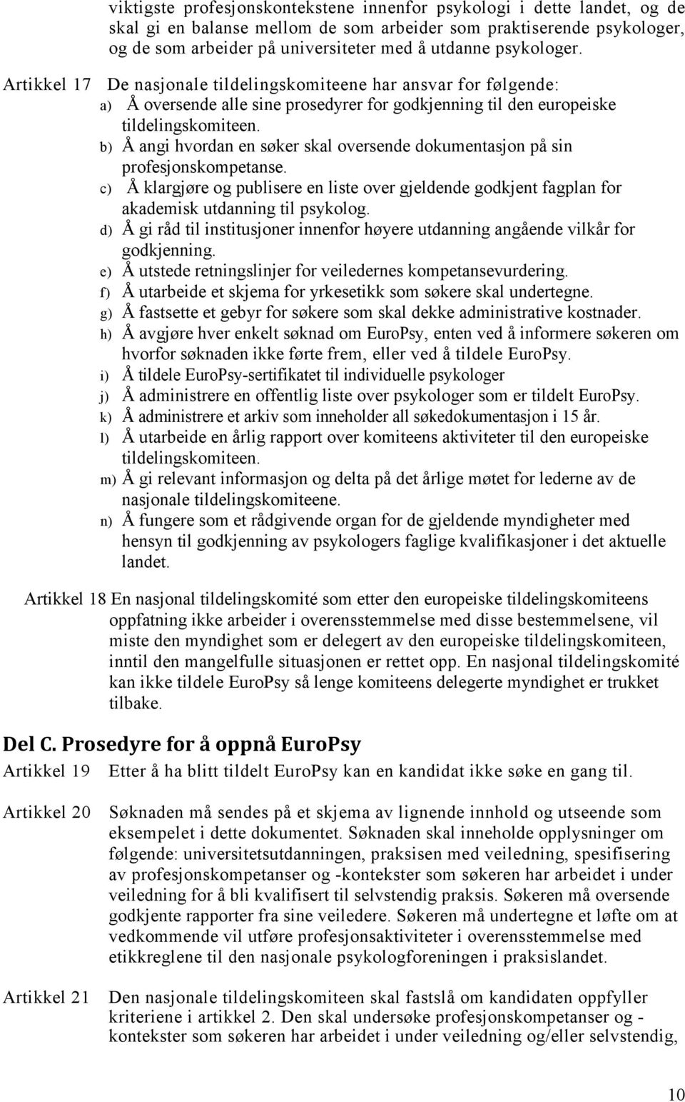 b) Å angi hvordan en søker skal oversende dokumentasjon på sin profesjonskompetanse. c) Å klargjøre og publisere en liste over gjeldende godkjent fagplan for akademisk utdanning til psykolog.