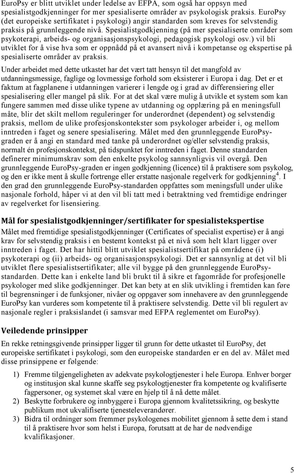 Spesialistgodkjenning (på mer spesialiserte områder som psykoterapi, arbeids- og organisasjonspsykologi, pedagogisk psykologi osv.