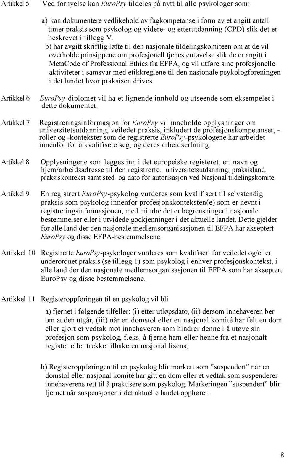 er angitt i MetaCode of Professional Ethics fra EFPA, og vil utføre sine profesjonelle aktiviteter i samsvar med etikkreglene til den nasjonale psykologforeningen i det landet hvor praksisen drives.