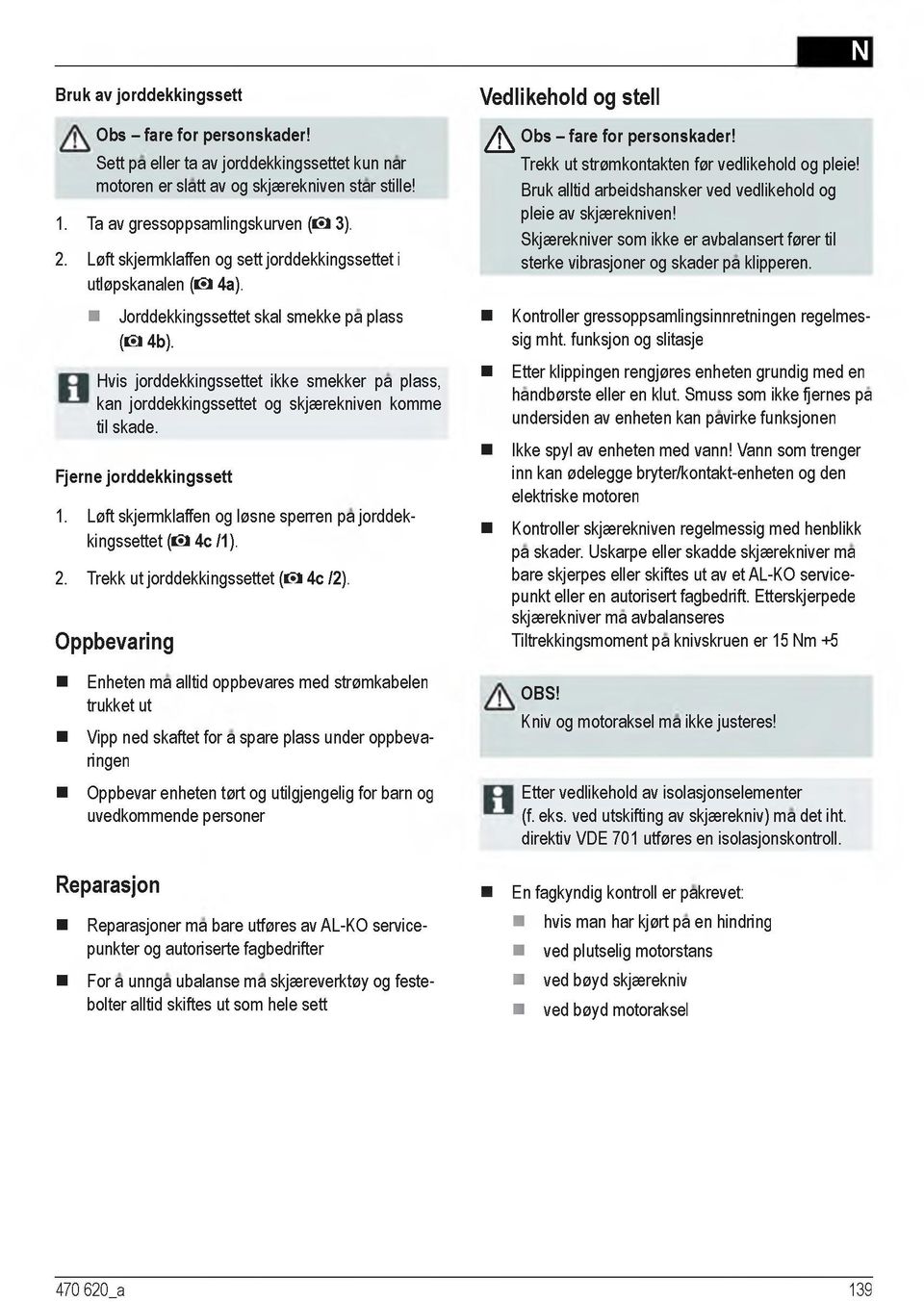 Hvis jorddekkingssettet ikke smekker pa plass, kan jorddekkingssettet og skj^rekniven komme til skade. Fjerne jorddekkingssett 1. L0ft skjermklaffen og l0sne sperren pa jorddekkingssettet ( O 4c /1).