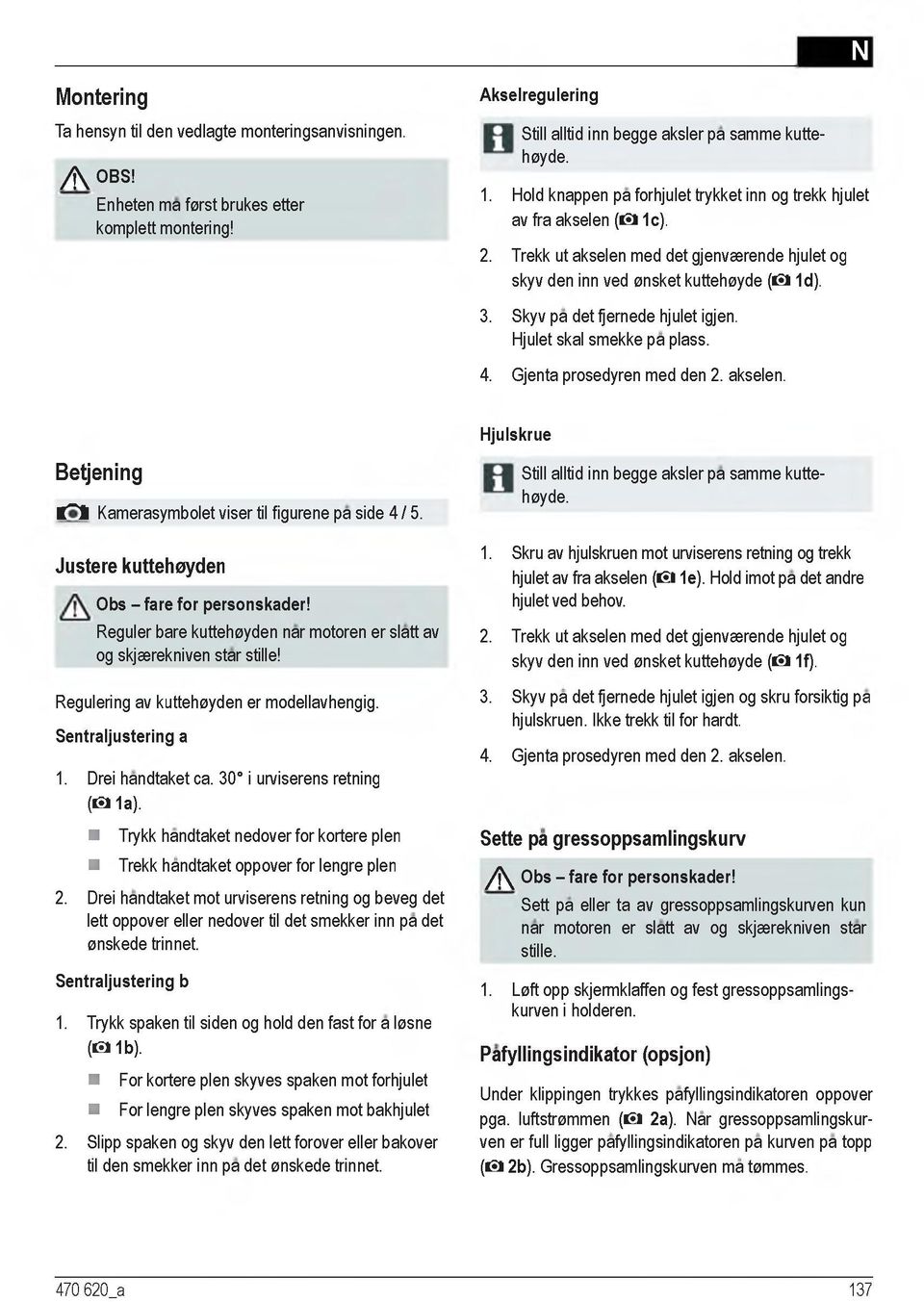 Skyv pa det fjernede hjulet igjen. Hjulet skal smekke pa plass. 4. Gjenta prosedyren med den 2. akselen. H julskrue Betjening K ~ 1 Kamerasymbolet viser til figurene pa side 4 / 5.