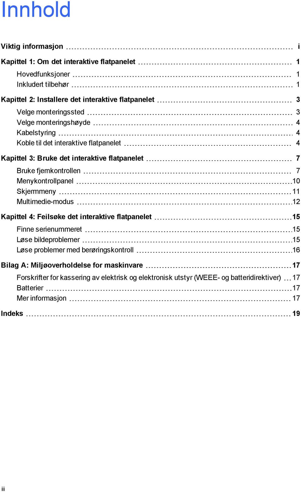 Menykontrollpanel 10 Skjermmeny 11 Multimedie-modus 12 Kapittel 4: Feilsøke det interaktive flatpanelet 15 Finne serienummeret 15 Løse bildeproblemer 15 Løse problemer med