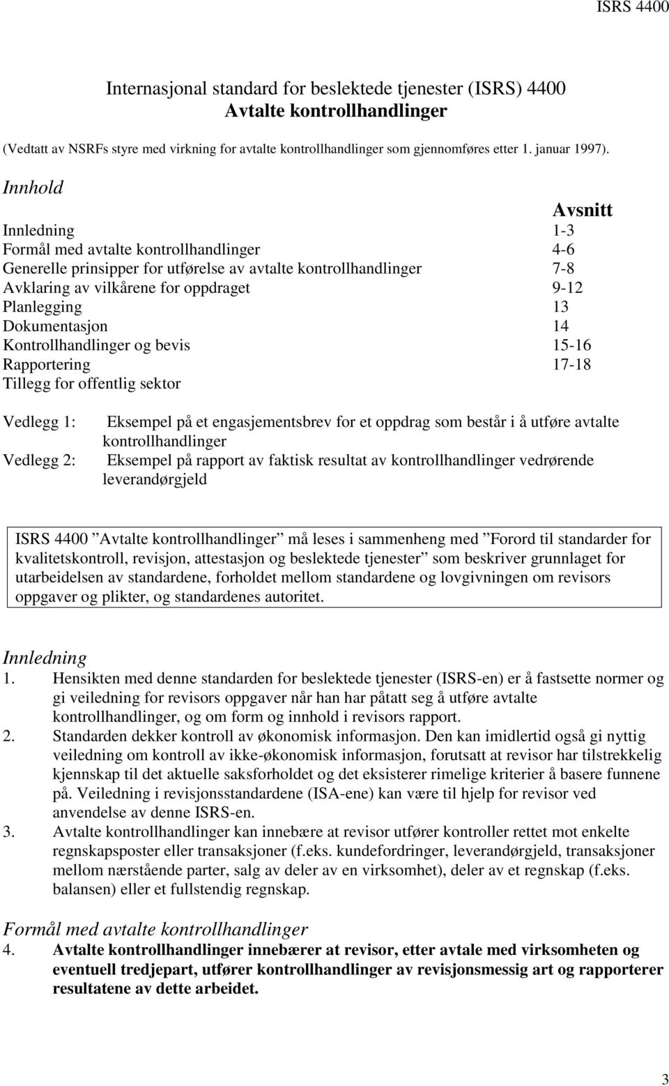 Dokumentasjon 14 Kontrollhandlinger og bevis 15-16 Rapportering 17-18 Tillegg for offentlig sektor Vedlegg 1: Vedlegg 2: Eksempel på et engasjementsbrev for et oppdrag som består i å utføre avtalte