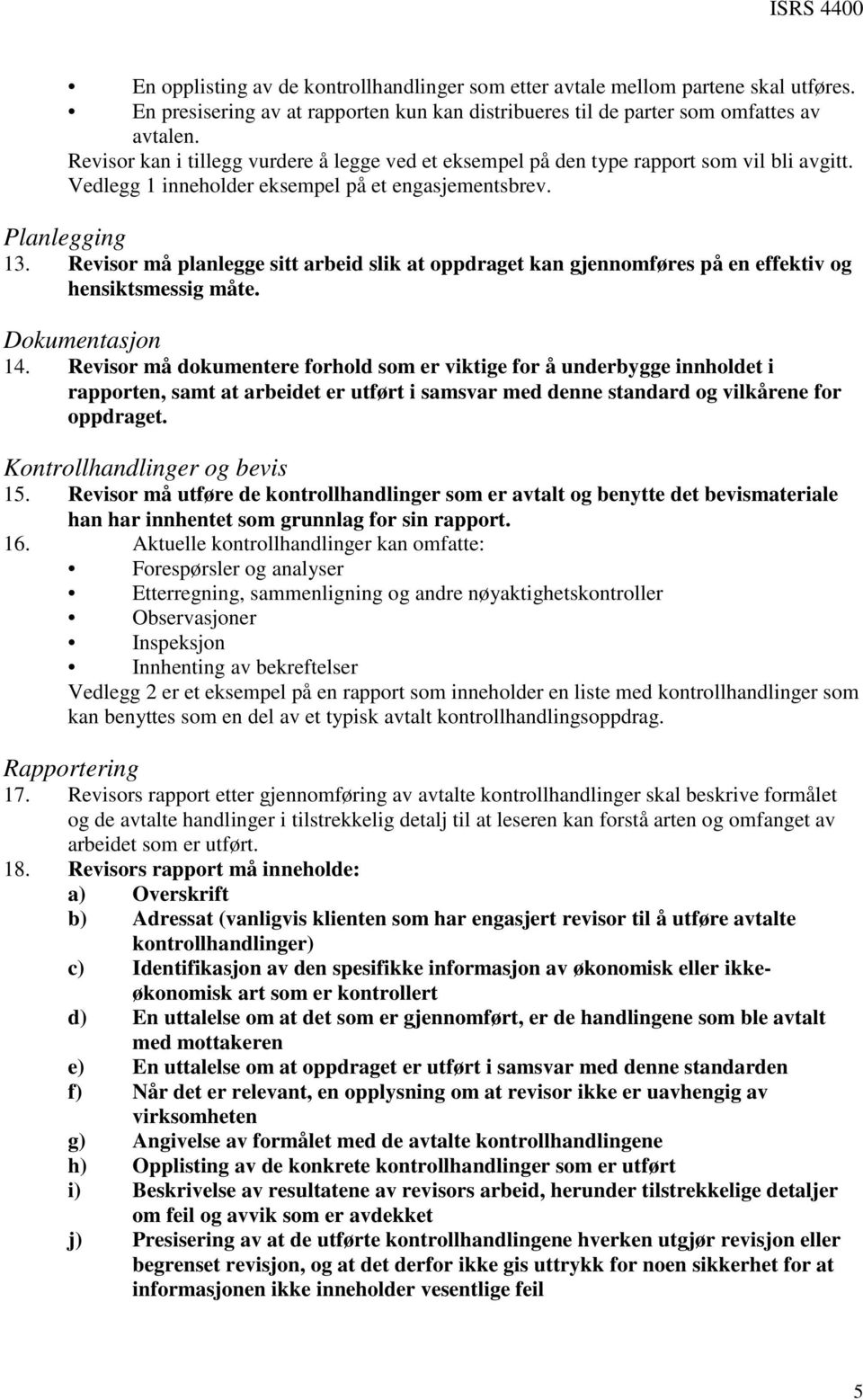 Revisor må planlegge sitt arbeid slik at oppdraget kan gjennomføres på en effektiv og hensiktsmessig måte. Dokumentasjon 14.