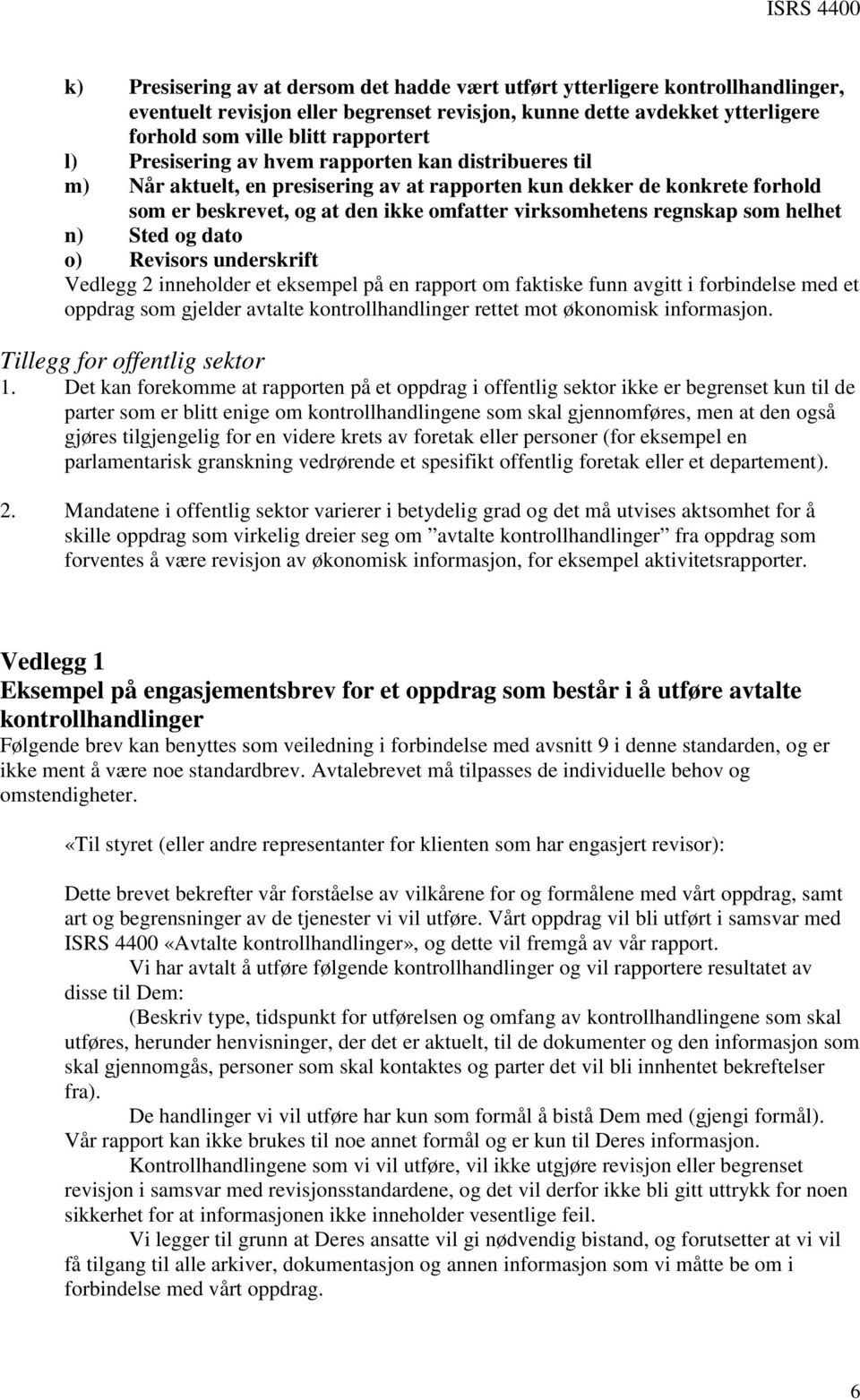 helhet n) Sted og dato o) Revisors underskrift Vedlegg 2 inneholder et eksempel på en rapport om faktiske funn avgitt i forbindelse med et oppdrag som gjelder avtalte kontrollhandlinger rettet mot