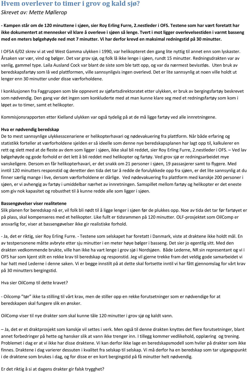 Vi har derfor krevd en maksimal redningstid på 30 minutter. I OFSA 6/02 skrev vi at ved West Gamma ulykken i 1990, var helikopteret den gang lite nyttig til annet enn som lyskaster.