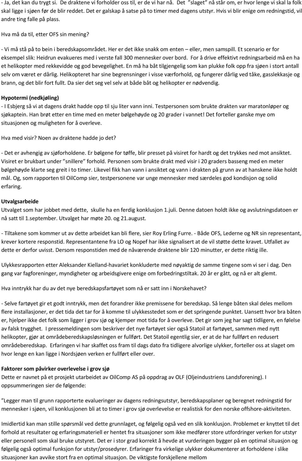 Her er det ikke snakk om enten eller, men samspill. Et scenario er for eksempel slik: Heidrun evakueres med i verste fall 300 mennesker over bord.