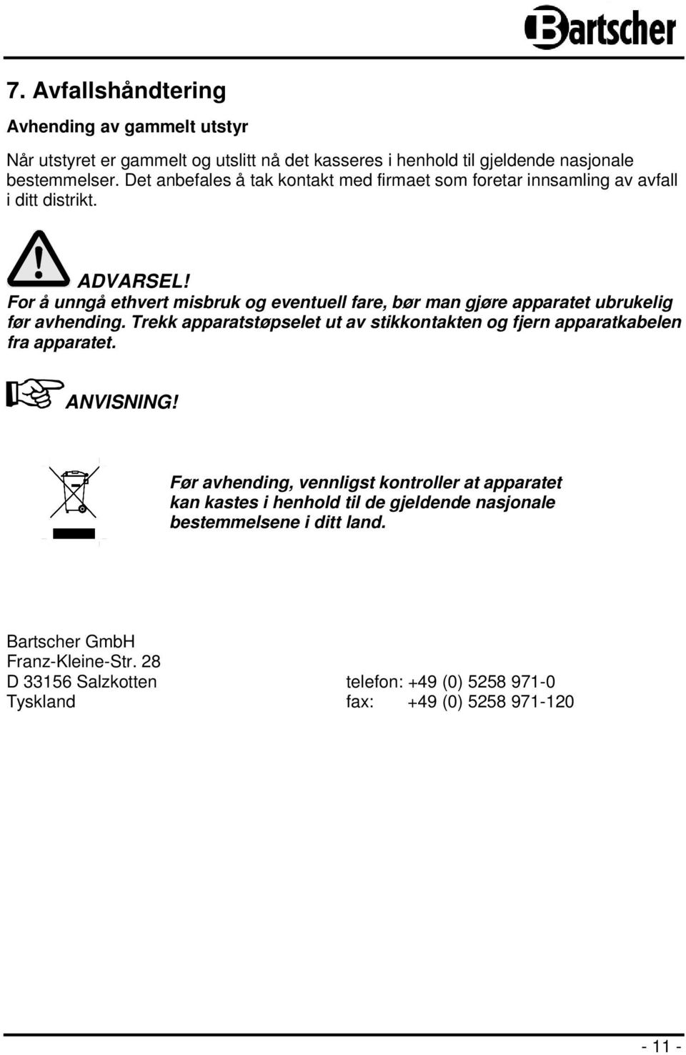 For å unngå ethvert misbruk og eventuell fare, bør man gjøre apparatet ubrukelig før avhending.