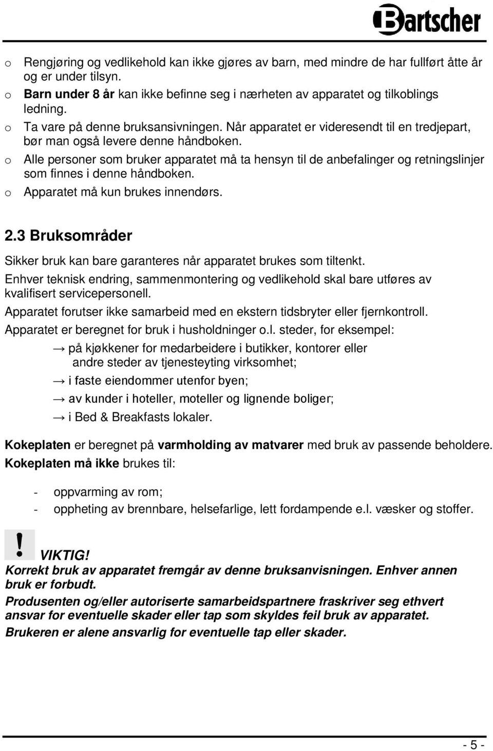 o Alle personer som bruker apparatet må ta hensyn til de anbefalinger og retningslinjer som finnes i denne håndboken. o Apparatet må kun brukes innendørs. 2.