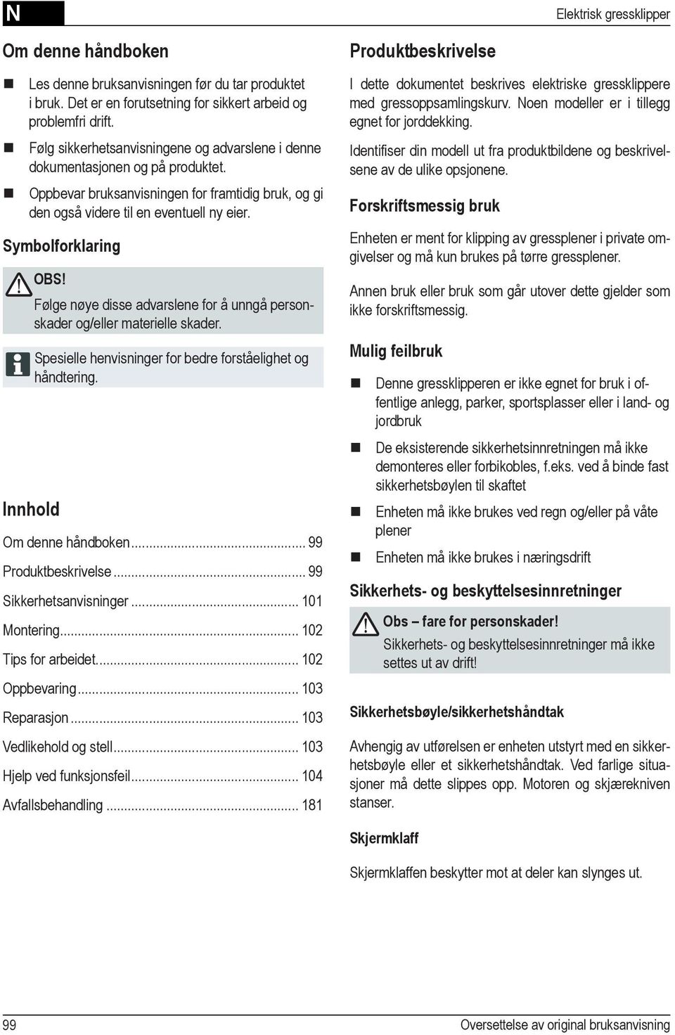 Følge nøye disse advarslene for å unngå personskader og/eller materielle skader. Spesielle henvisninger for bedre forståelighet og håndtering. Innhold Om denne håndboken... 99 Produktbeskrivelse.