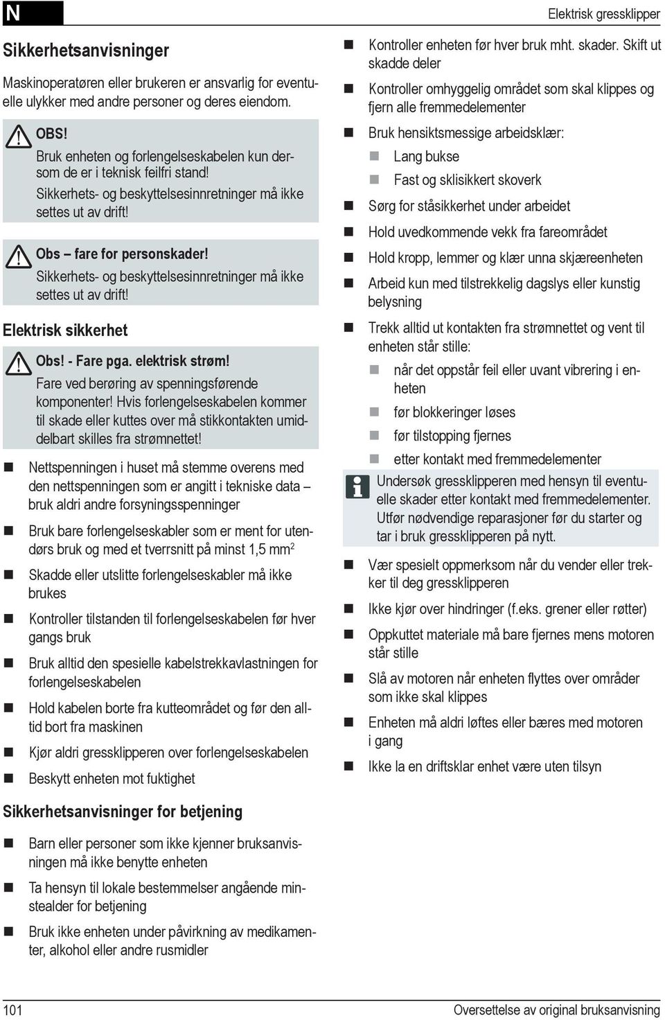 Sikkerhets- og beskyttelsesinnretninger må ikke settes ut av drift! Elektrisk sikkerhet Obs! - Fare pga. elektrisk strøm! Fare ved berøring av spenningsførende komponenter!