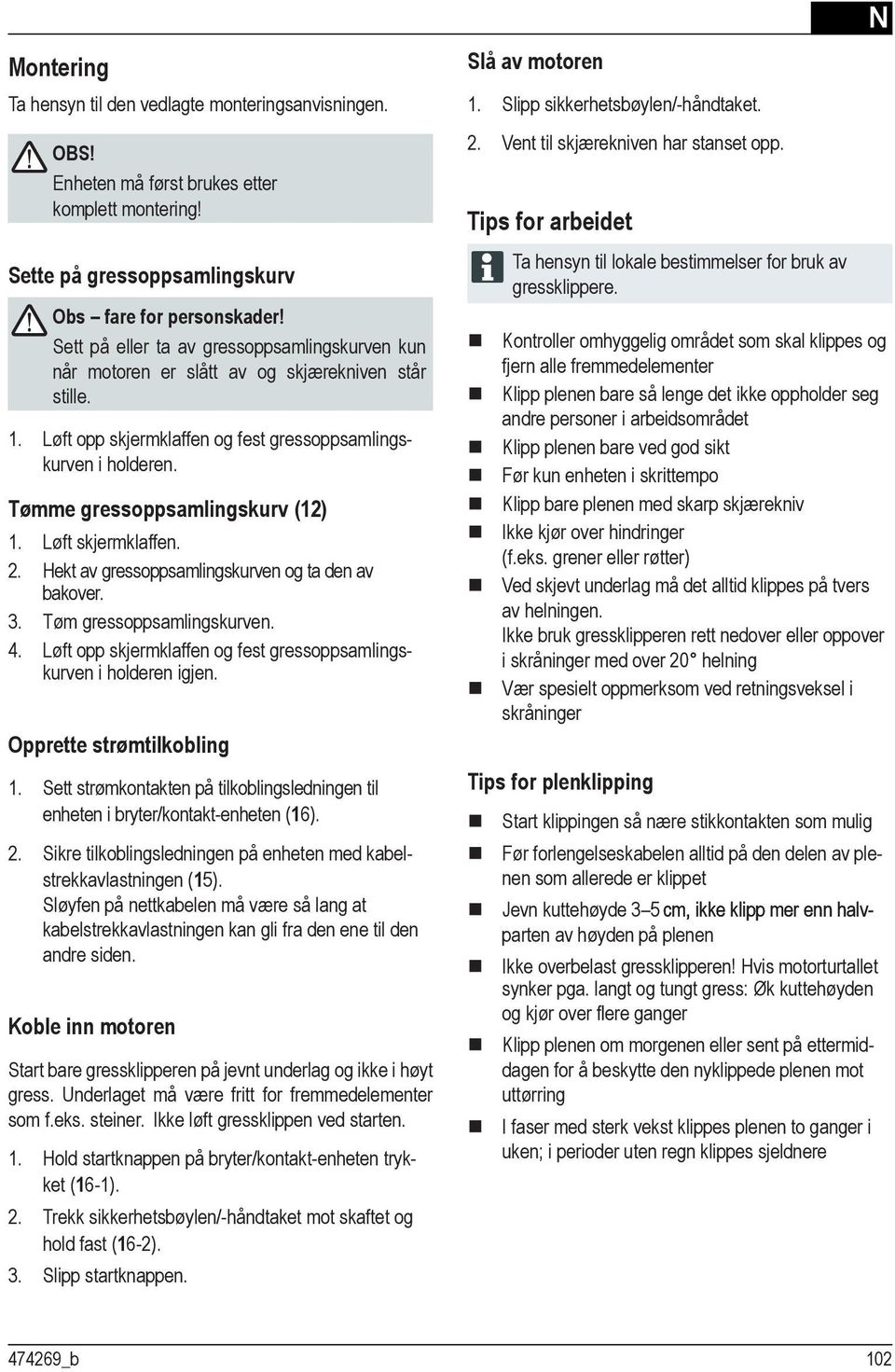 Tømme gressoppsamlingskurv (12) 1. Løft skjermklaffen. 2. Hekt av gressoppsamlingskurven og ta den av bakover. 3. Tøm gressoppsamlingskurven. 4.