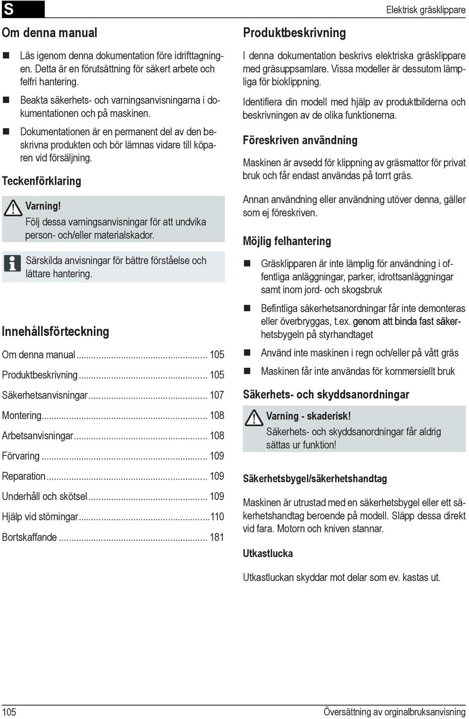 Teckenförklaring Varning! Följ dessa varningsanvisningar för att undvika person- och/eller materialskador. Särskilda anvisningar för bättre förståelse och lättare hantering.