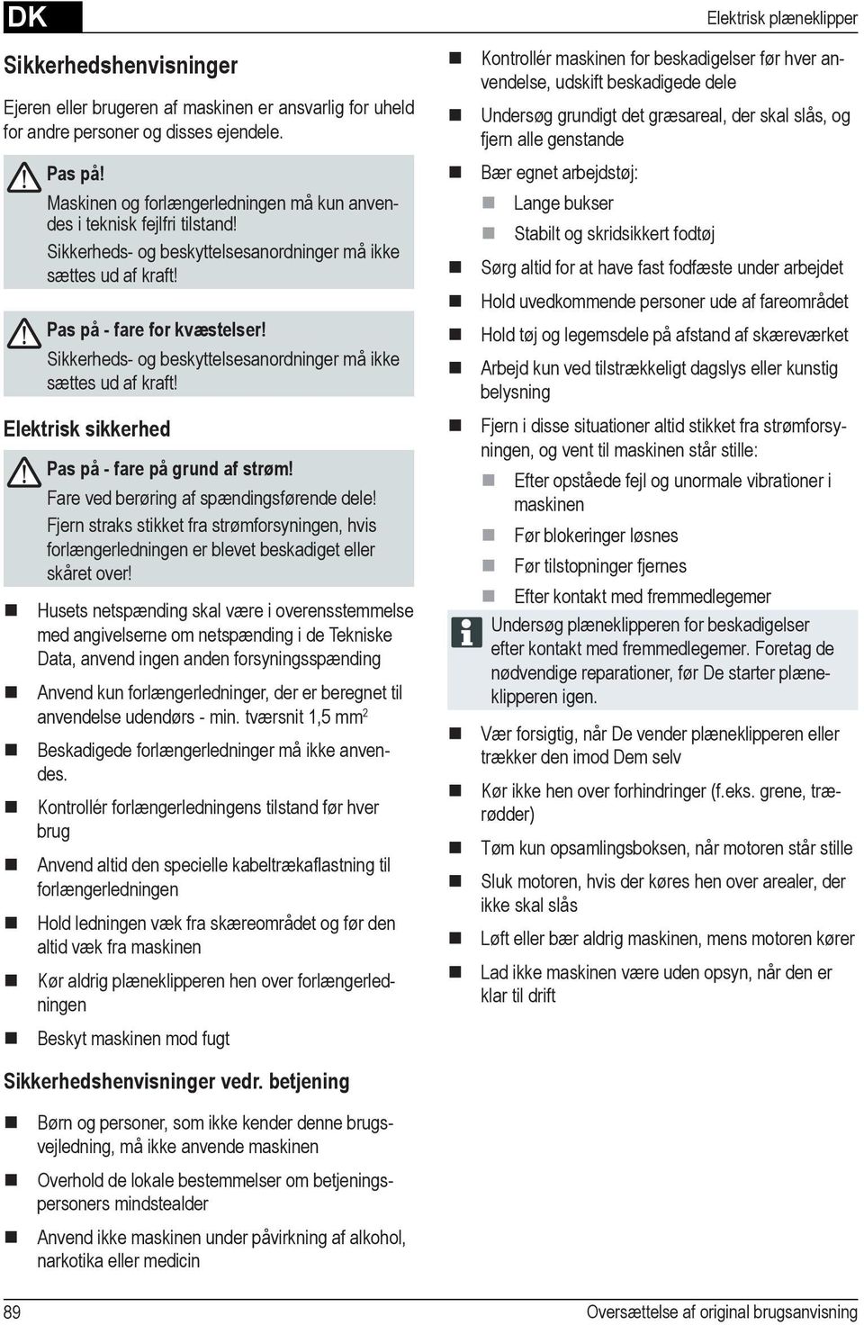 Sikkerheds- og beskyttelsesanordninger må ikke sættes ud af kraft! Elektrisk sikkerhed Pas på - fare på grund af strøm! Fare ved berøring af spændingsførende dele!