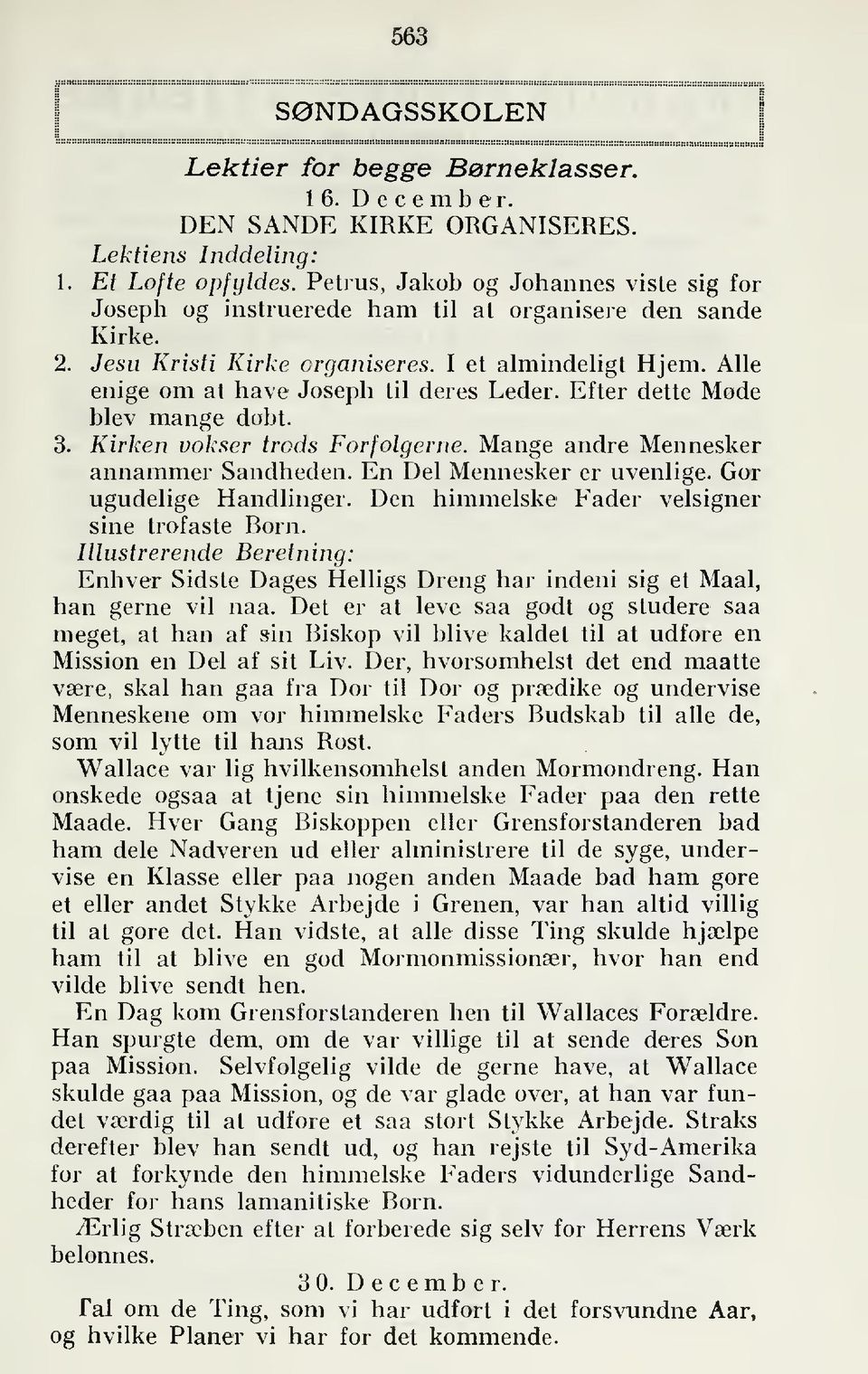 Alle enige om at have Joseph til deres Leder. Efter dette Mode blev mange dobt. 3. Kirken vokser trods Forfølgerne. Mange andre Mennesker annammer Sandheden. En Del Mennesker er uvenlige.