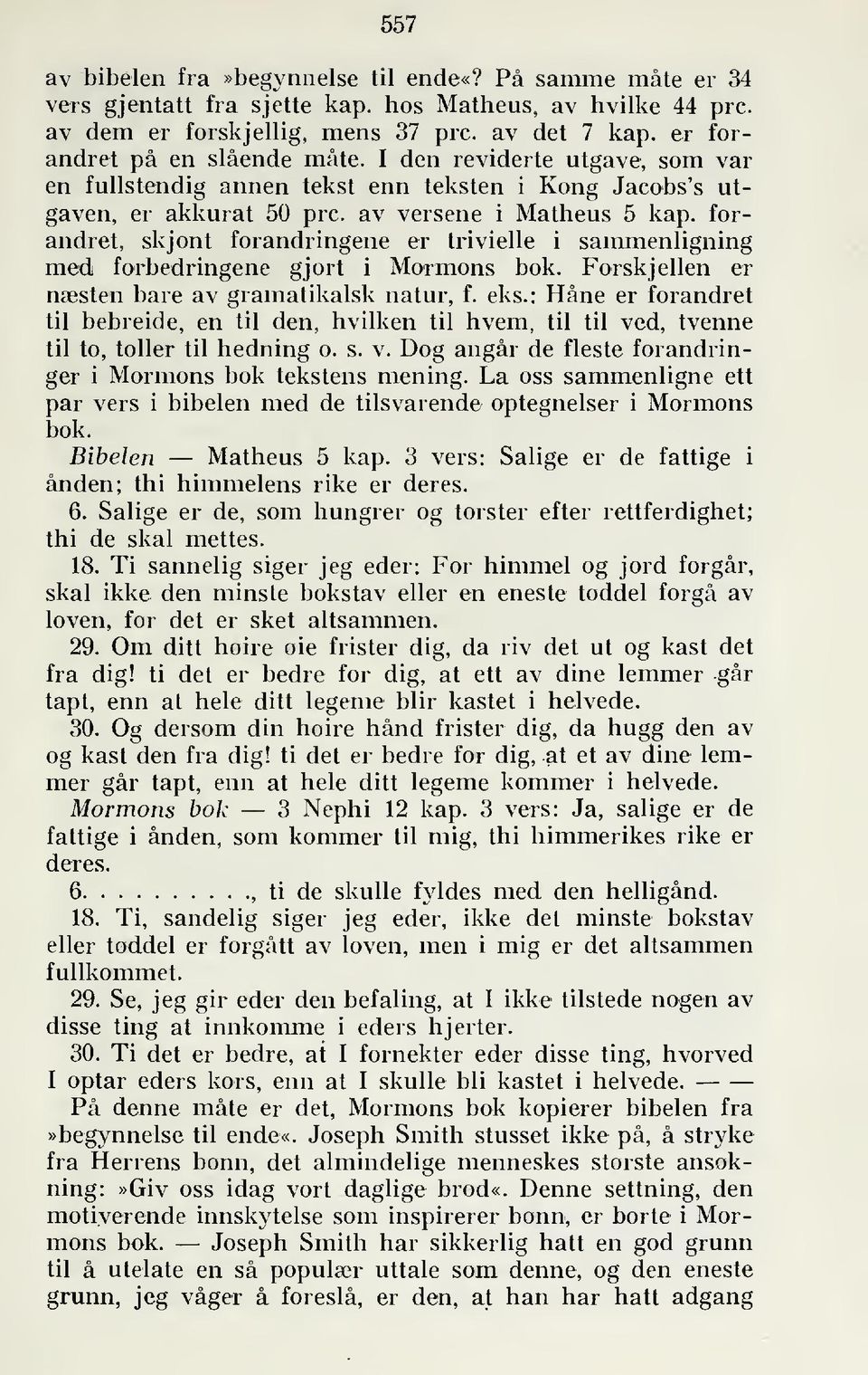 forandret, skjont forandringene er trivielle i sammenligning med forbedringene gjort i Mormons bok. Forskj ellen er næsten bare av gramatikalsk natur, f. eks.