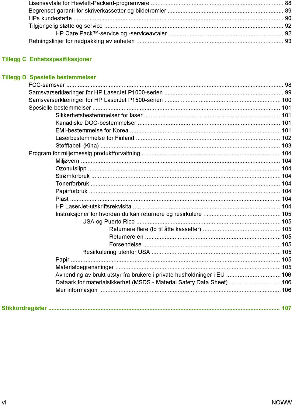 .. 98 Samsvarserklæringer for HP LaserJet P1000-serien... 99 Samsvarserklæringer for HP LaserJet P1500-serien... 100 Spesielle bestemmelser... 101 Sikkerhetsbestemmelser for laser.