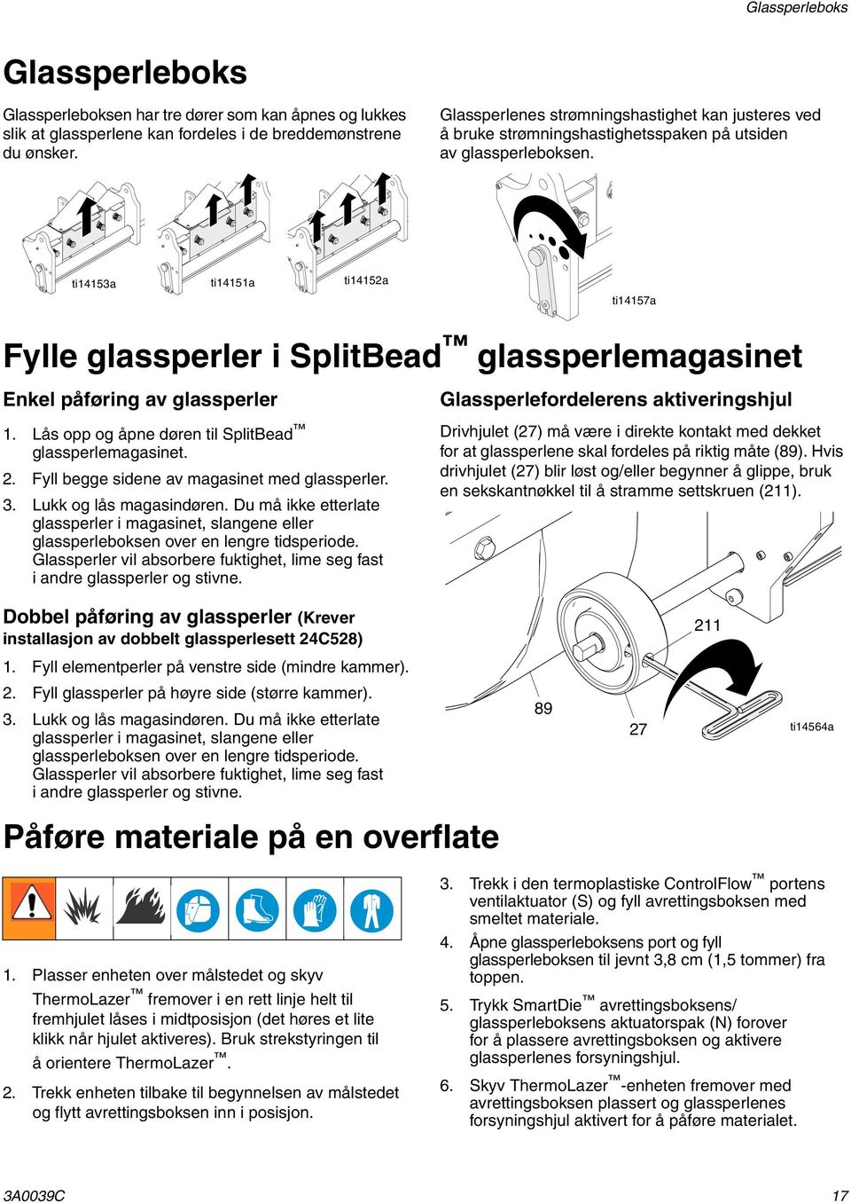 ti14153a ti14151a ti14152a ti14157a Fylle glassperler i SplitBead glassperlemagasinet Enkel påføring av glassperler 1. Lås opp og åpne døren til SplitBead glassperlemagasinet. 2.