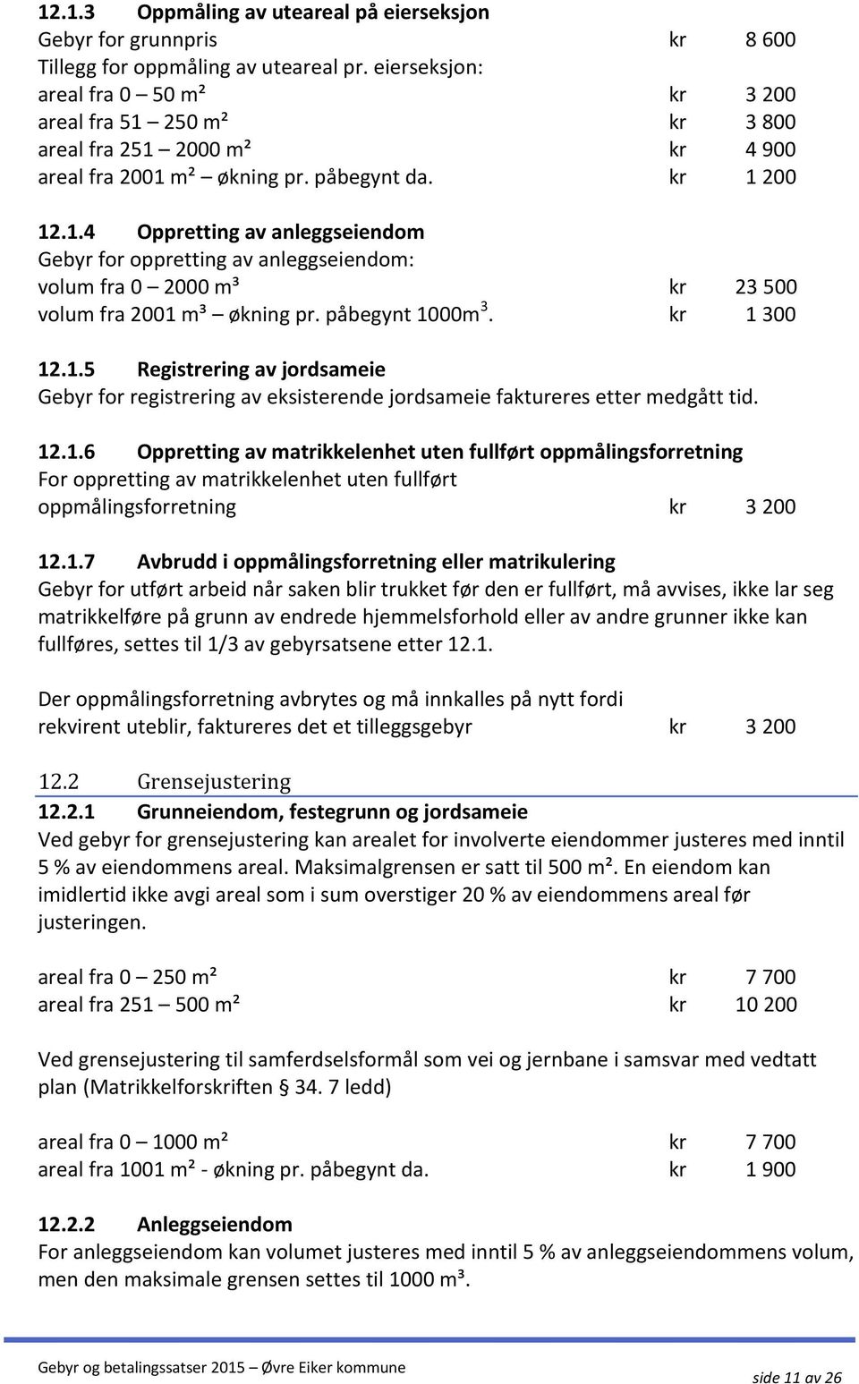 påbegynt 1000m 3. kr 1 300 12.1.5 Registrering av jordsameie Gebyr for registrering av eksisterende jordsameie faktureres etter medgått tid. 12.1.6 Oppretting av matrikkelenhet uten fullført oppmålingsforretning For oppretting av matrikkelenhet uten fullført oppmålingsforretning kr 3 200 12.